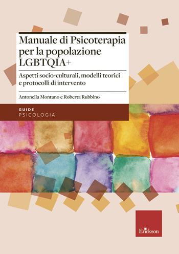 Manuale di psicoterapia per la popolazione LGBTQIA+. Aspetti socio-culturali, modelli teorici e protocolli di intervento - Antonella Montano, Roberta Rubbino - Libro Erickson 2021 | Libraccio.it