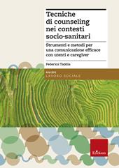 Tecniche di counseling nei contesti socio-sanitari. Strumenti e metodi per una comunicazione efficace con utenti e caregiver