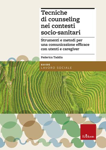 Tecniche di counseling nei contesti socio-sanitari. Strumenti e metodi per una comunicazione efficace con utenti e caregiver - Federica Taddia - Libro Erickson 2021, Le guide Erickson | Libraccio.it