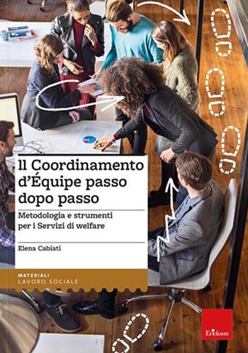 Il coordinamento d'equipe passo dopo passo. Metodologia e strumenti per i servizi di welfare - Elena Cabiati - Libro Erickson 2021, I materiali | Libraccio.it