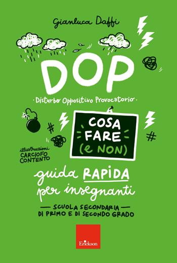 DOP disturbo oppositivo provocatorio. Cosa fare (e non). Guida rapida per insegnanti. Scuola secondaria di primo e di secondo grado - Gianluca Daffi - Libro Erickson 2021, Guide per l'educazione | Libraccio.it