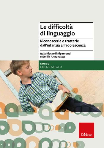 Le difficoltà di linguaggio. Riconoscerle e trattarle dall'infanzia all'adolescenza - Itala Riccardi Ripamonti, Emilia Annunziata - Libro Erickson 2021, Le guide Erickson | Libraccio.it