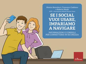 Se i social vuoi usare, impariamo a navigare. Informazioni e consigli per connettersi in sicurezza - Monica Berarducci, Francesco Cadelano, Roberta Maulà - Libro Erickson 2021, I materiali | Libraccio.it