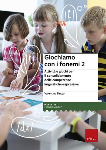 Giochiamo con i fonemi. Attività e giochi per il consolidamento delle abilità fono-articolatorie - Valentina Dutto - Libro Erickson 2021, I materiali | Libraccio.it