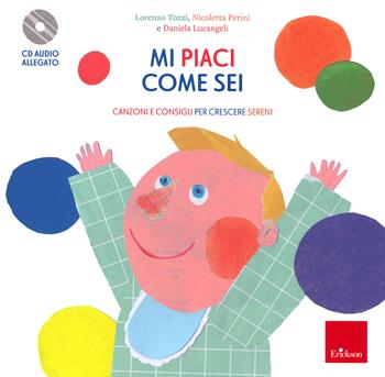 Mi piaci come sei. Canzoni e consigli per crescere sereni. Con CD-Audio - Lorenzo Tozzi, Nicoletta Perini, Daniela Lucangeli - Libro Erickson 2021 | Libraccio.it
