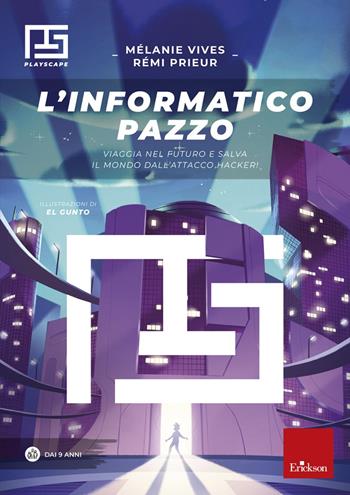 L'informatico pazzo. Viaggia nel futuro e salva il mondo dall'attacco hacker! - Mélanie Vives, Rémi Prieur - Libro Erickson 2021, Quaderni operativi | Libraccio.it