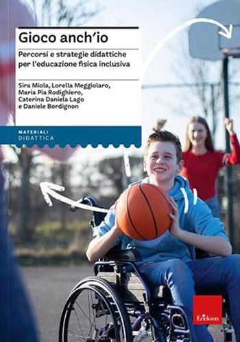 Gioco anch'io. Percorsi e strategie didattiche per l'educazione fisica inclusiva - Caterina Daniela Lago, Sira Miola, Daniele Bordignon - Libro Erickson 2021 | Libraccio.it
