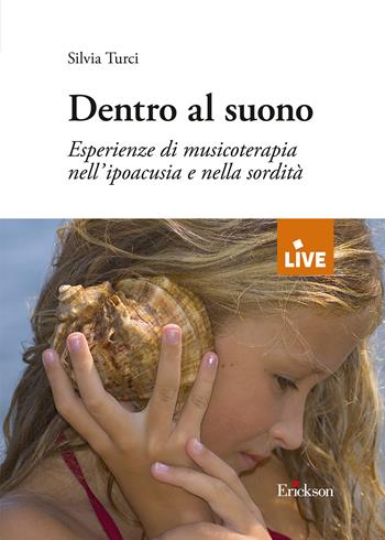 Dentro al suono. Esperienze di musicoterapia nell'ipoacusia e nella sordità - Silvia Turci - Libro Erickson 2021, Live | Libraccio.it