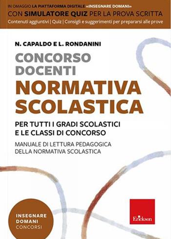 Concorso docenti. Normativa scolastica. Per tutti i gradi scolastici e le classi di concorso. Manuale di lettura pedagogica della normativa scolastica. - Nunziante Capaldo, Luciano Rondanini - Libro Erickson 2021, Insegnare domani | Libraccio.it