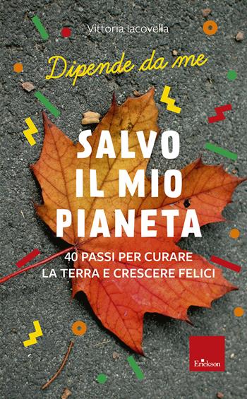 Salvo il mio Pianeta. 40 passi per curare la Terra e crescere felici - Vittoria Iacovella - Libro Erickson 2022, I libri che aiutano | Libraccio.it