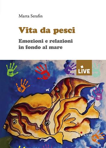 Vita da pesci. Emozioni e relazioni in fondo al mare - Marta Serafin - Libro Erickson 2021, Live | Libraccio.it