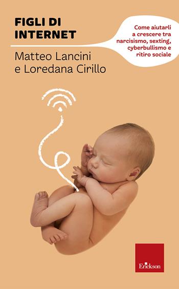 Figli di internet. Come aiutarli a crescere tra narcisismo, sexting, cyberbullismo e ritiro sociale - Matteo Lancini, Loredana Teresa Cirillo - Libro Erickson 2022, I libri che aiutano | Libraccio.it