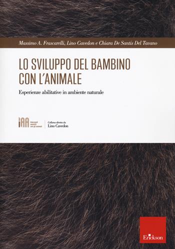 Lo sviluppo del bambino con l'animale. Esperienze abilitative in ambiente naturale - Massimo A. Frascarelli, Lino Cavedon, Chiara De Santis Del Tavano - Libro Erickson 2021 | Libraccio.it