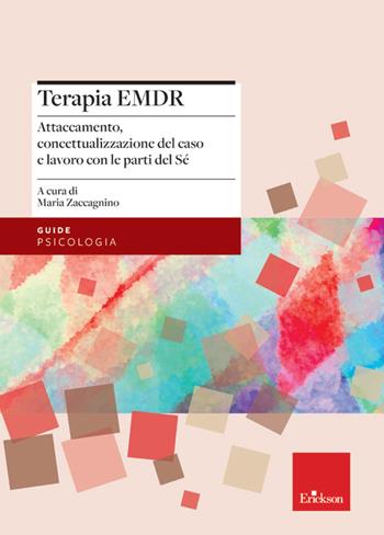 Terapia EMDR. Attaccamento, concettualizzazione del caso e lavoro con le parti del Sé  - Libro Erickson 2022, Le guide Erickson | Libraccio.it