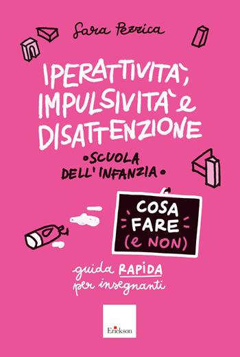 Iperattività, impulsività e disattenzione. Cosa fare (e non). Guida rapida per insegnanti. Scuola dell'infanzia - Sara Pezzica - Libro Erickson 2022, Guide per l'educazione | Libraccio.it