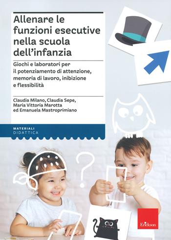 Allenare le funzioni esecutive nella scuola dell'infanzia - Claudia Milano, Claudia Sepe, Maria Vittoria Marotta - Libro Erickson 2022, Materiali per l'educazione | Libraccio.it