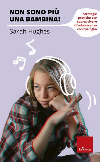 Non sono più una bambina! Strategie pratiche per sopravvivere all’adolescenza con tua figlia - Sarah Hughes - Libro Erickson 2022, I libri che aiutano | Libraccio.it