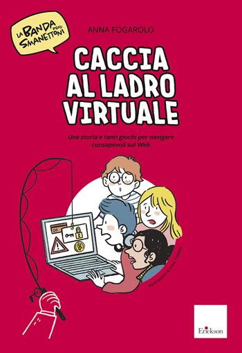 Caccia al ladro virtuale! Una storia e tanti giochi per navigare consapevoli sul web. La banda degli smanettoni - Anna Fogarolo - Libro Erickson 2022, Quaderni operativi | Libraccio.it