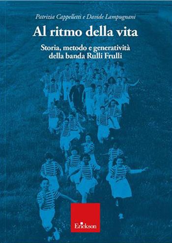 Al ritmo della vita. Storia, metodo e generatività della banda Rulli Frulli - Patrizia Cappelletti, Davide Lampugnani - Libro Erickson 2022 | Libraccio.it