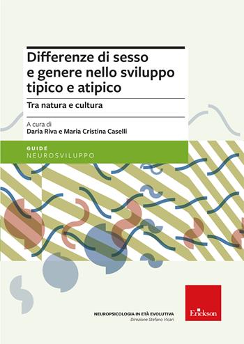 Differenze di sesso e genere nello sviluppo tipico e atipico. Tra natura e cultura - Daria Riva, Maria Cristina Caselli - Libro Erickson 2022, Le guide Erickson | Libraccio.it