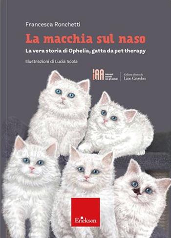 La macchia sul naso. La vera storia di Ophelia, gatta da pet therapy - Francesca Ronchetti - Libro Erickson 2022, Interventi assistiti con gli animali | Libraccio.it