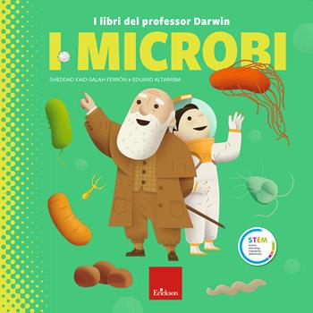 I microbi. I libri del professor Darwin - Sheddad Kaid-Salah Ferrón, Eduard Altarriba - Libro Erickson 2022, STEM. Science Technology Engineering Mathematics | Libraccio.it