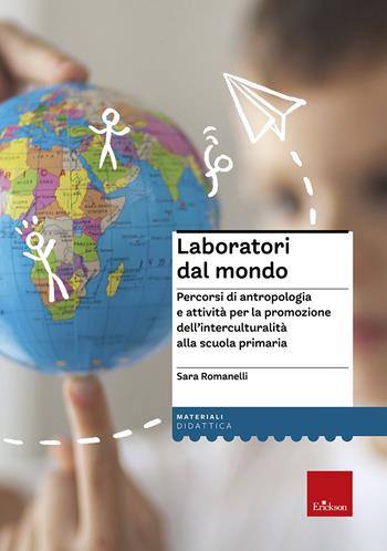 Laboratori dal mondo. Percorsi di antropologia e attività per la promozione dell’interculturalità alla scuola primaria - Sara Romanelli - Libro Erickson 2022, I materiali | Libraccio.it