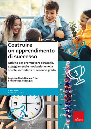 Costruire un apprendimento di successo. Attività per promuovere strategie, atteggiamenti e motivazione nella scuola secondaria di secondo grado - Angelica Moè, Gianna Friso, Francesca Pazzaglia - Libro Erickson 2023, Materiali per l'educazione | Libraccio.it