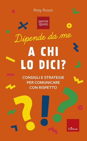 A chi lo dici? Consigli e storie per comunicare con rispetto. Dipende da me - Rosy Russo - Libro Erickson 2022, I libri che aiutano | Libraccio.it