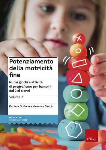 Potenziamento della motricità fine. Nuovi giochi e attività di pregrafismo per bambini dai 2 ai 6 anni. Vol. 2 - Daniela Oddone, Veronica Sacca - Libro Erickson 2022, I materiali | Libraccio.it