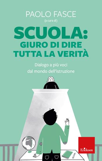 Scuola: Giuro di dire tutta la verità. Dialogo a più voci dal mondo dell'istruzione  - Libro Erickson 2023 | Libraccio.it