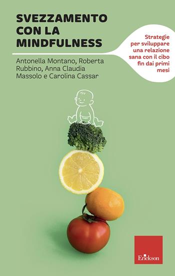 Svezzamento con la mindfulness. Strategie per sviluppare una relazione sana con il cibo fin dai primi mesi - Antonella Montano, Roberta Rubbino, Anna Claudia Massolo - Libro Erickson 2022, I libri che aiutano | Libraccio.it