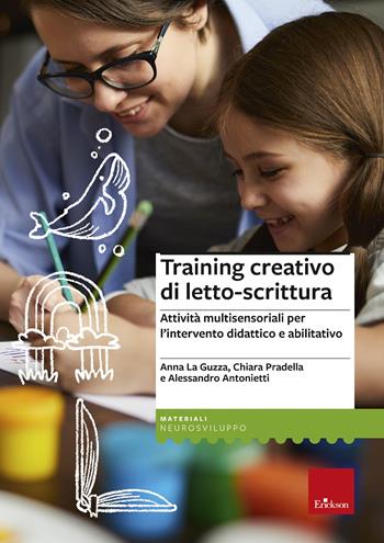 Training creativo di letto-scrittura. Attività multisensoriali per l’intervento didattico e abilitativo - Anna La Guzza, Chiara Pradella, Alessandro Antonietti - Libro Erickson 2022, I materiali | Libraccio.it