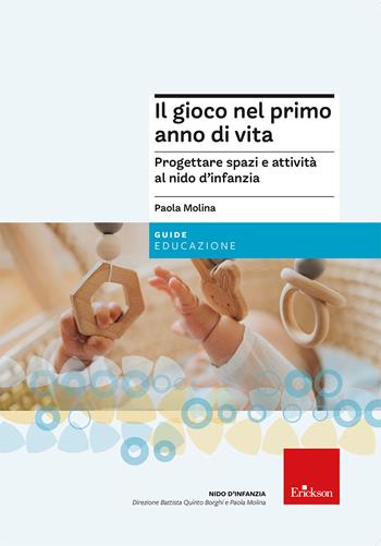 Il gioco nel primo anno di vita. Progettare attività e spazi per promuovere un corretto sviluppo psicofisico - Paola Molina - Libro Erickson 2023, Nido d'infanzia | Libraccio.it