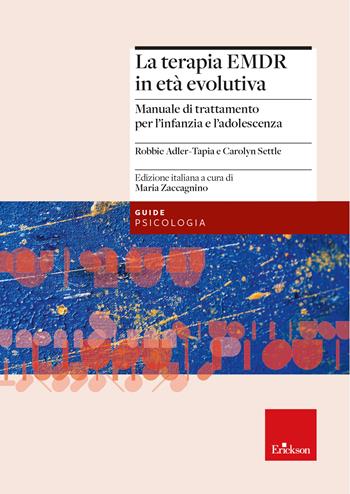 La terapia EMDR in età evolutiva. Manuale di trattamento per l'infanzia e l'adolescenza - Robbie Adler-Tapia, Carolyn Settle - Libro Erickson 2023, Le guide Erickson | Libraccio.it