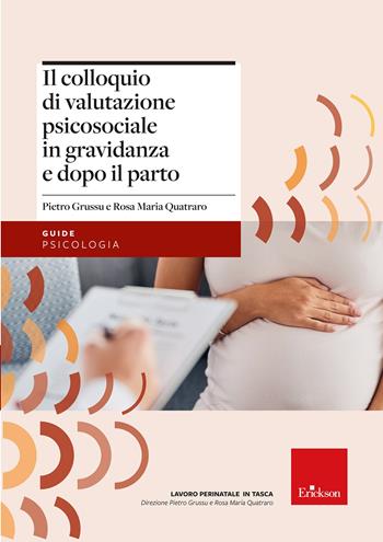 Il colloquio di valutazione psicosociale in gravidanza e dopo parto - Pietro Grussu, Rosa Maria Quatraro - Libro Erickson 2022, Le guide Erickson | Libraccio.it