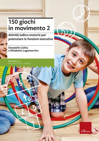 150 giochi in movimento. Attività ludico-motorie per potenziare le funzioni esecutive. Vol. 2 - Donatella Colina, Elisabetta Lagomarsino - Libro Erickson 2022, I materiali | Libraccio.it