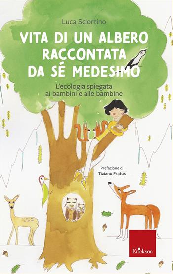 Vita di un albero raccontata da sé medesimo. L'ecologia spiegata ai bambini e alle bambine - Luca Sciortino - Libro Erickson 2022, Narrativa | Libraccio.it