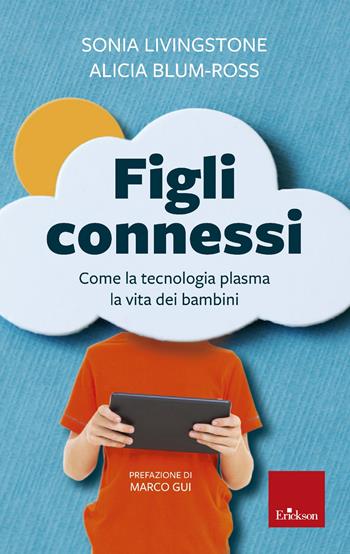Figli connessi. Come la tecnologia plasma la vita dei bambini - Sonia M. Livingstone, Alicia Blum-Ross - Libro Erickson 2022 | Libraccio.it