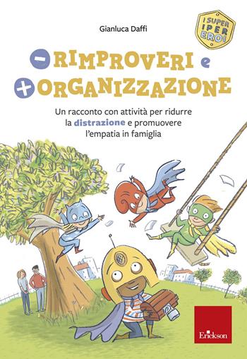 Meno rimproveri e più organizzazione. Un racconto con attività per ridurre la distrazione e promuovere l'empatia in famiglia. I super iper eroi - Gianluca Daffi - Libro Erickson 2022, I libri che aiutano | Libraccio.it