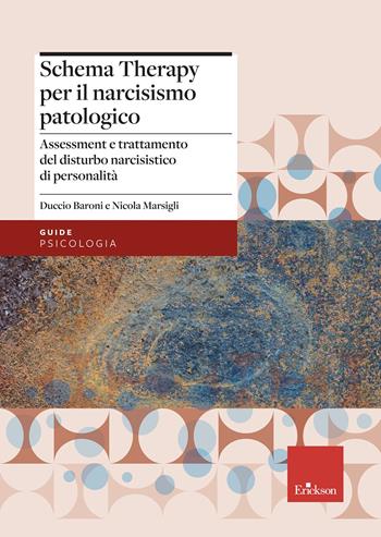 La schema therapy per il narcisismo patologico. Assessment e trattamento del disturbo narcisistico di personalità - Duccio Baroni, Nicola Marsigli - Libro Erickson 2022, Le guide Erickson | Libraccio.it