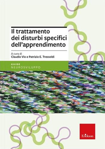 Il trattamento dei disturbi specifici dell'apprendimento. Nuova ediz. - Patrizio Emanuele Tressoldi, Claudio Vio - Libro Erickson 2022 | Libraccio.it