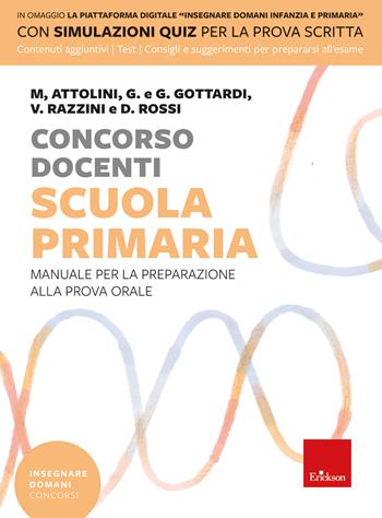 Concorso docenti. Scuola primaria. Manuale per la preparazione alla prova orale - Monica Attolini, Ginevra Giorgia Gottardi, Giuditta Gottardi - Libro Erickson 2022, Insegnare domani | Libraccio.it