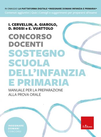 Concorso docenti sostegno scuola dell'infanzia e primaria. Manuale per la preparazione alla prova orale. Con Contenuto digitale per download e accesso online - Ilaria Cervellin, Desirèe Rossi, Annamaria Giarolo - Libro Erickson 2023, Insegnare domani | Libraccio.it