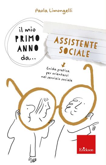 Il mio primo anno da... assistente sociale. Guida pratica per orientarsi nel servizio sociale - Paola Enrica Limongelli - Libro Erickson 2022, Avviamento alla professione | Libraccio.it