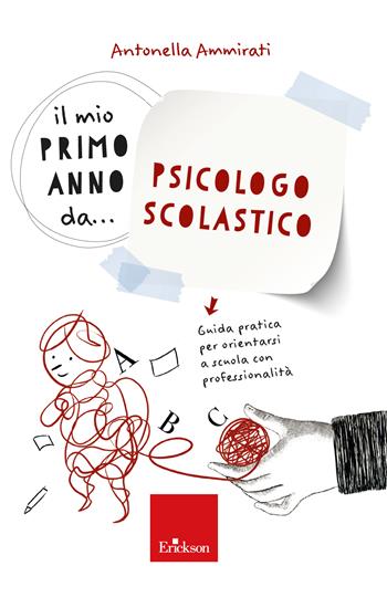 Il mio primo anno da... psicologo scolastico. Guida pratica per orientarsi a scuola con professionalità - Antonella Ammirati - Libro Erickson 2023, Le guide Erickson | Libraccio.it