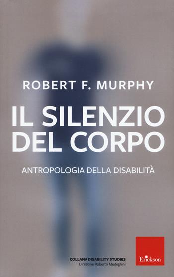 Il silenzio del corpo. Antropologia della disabilità. Nuova ediz. - Robert Murphy - Libro Erickson 2022, Disability studies | Libraccio.it