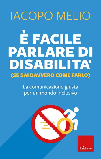 È facile parlare di disabilità (se sai davvero come farlo). La comunicazione giusta per un mondo inclusivo - Iacopo Melio - Libro Erickson 2022, Saggi professionali | Libraccio.it