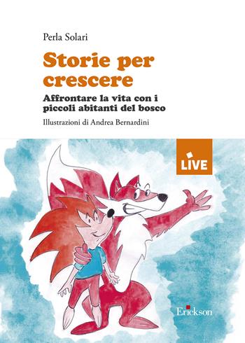 Storie per crescere. Affrontare la vita con i piccoli abitanti del bosco - Perla Solari - Libro Erickson 2022, Live | Libraccio.it