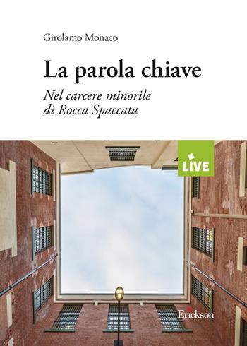 La parola chiave. Nel carcere minorile di Rocca Spaccata - Girolamo Monaco - Libro Erickson 2022 | Libraccio.it
